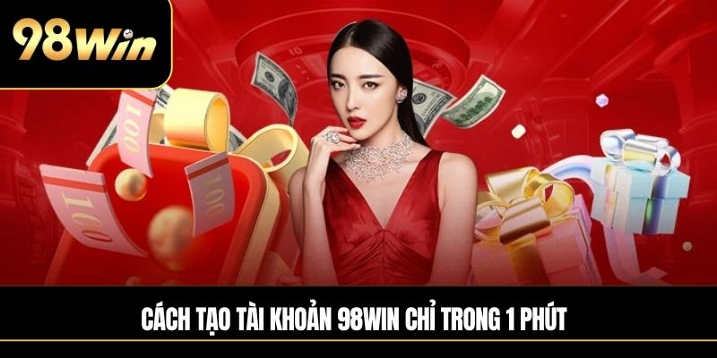 Cách tạo tài khoản 98win chỉ trong 1 phút