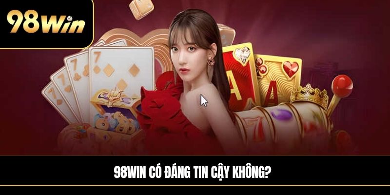 98win có đáng tin cậy không?