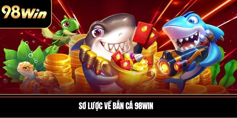 Sơ lược về bắn cá 98WIN
