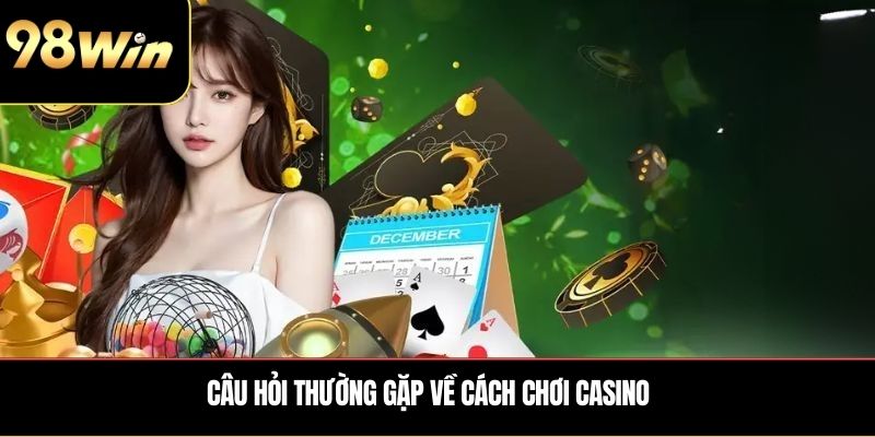 Câu hỏi thường gặp về cách chơi casino