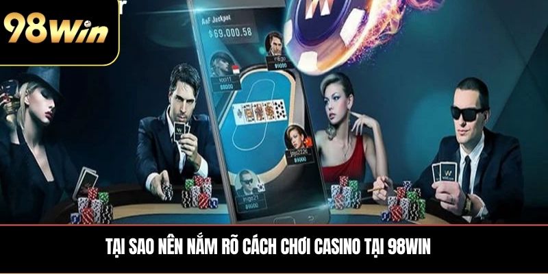 Tại sao nên nắm rõ Cách chơi Casino tại 98Win