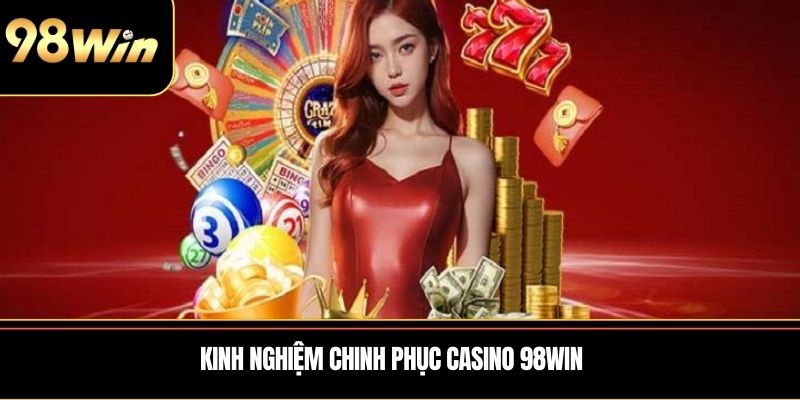 Kinh nghiệm chinh phục Casino 98WIN