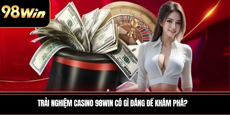 Trải nghiệm casino 98win có gì đáng để khám phá?