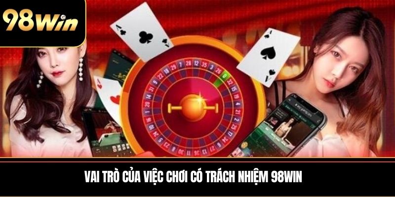 Vai trò của việc chơi có trách nhiệm 98WIN