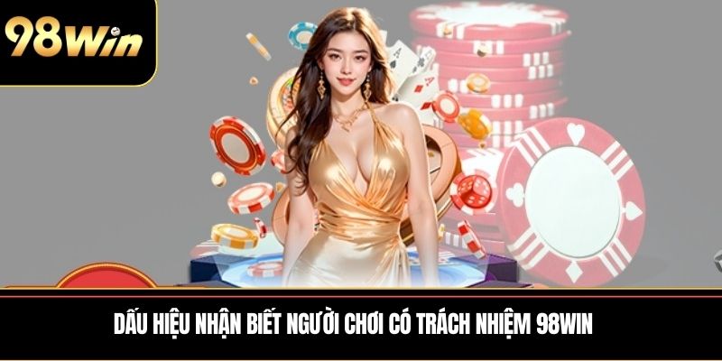 Dấu hiệu nhận biết người chơi có trách nhiệm 98WIN