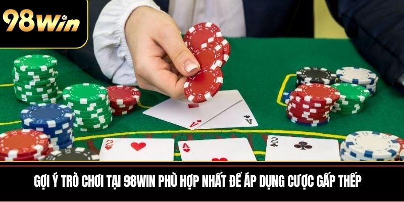 Gợi ý trò chơi tại 98WIN phù hợp nhất để áp dụng cược gấp thếp