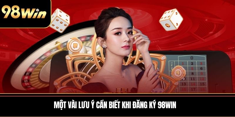 Một vài lưu ý cần biết khi Đăng Ký 98WIN