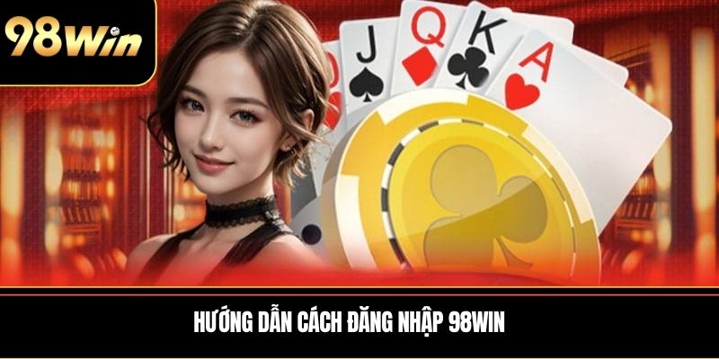 Hướng dẫn cách Đăng Nhập 98WIN