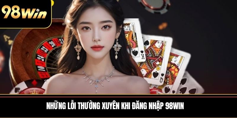 Những lỗi thường xuyên khi Đăng Nhập 98WIN