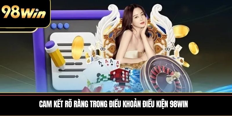Cam kết rõ ràng trong Điều khoản điều kiện 98WIN