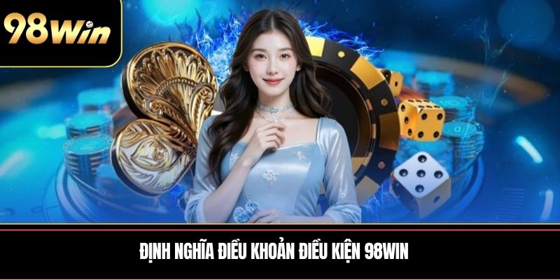 Định nghĩa điều khoản điều kiện 98WIN