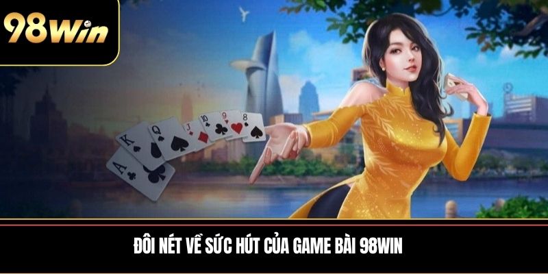 Đôi nét về sức hút của game bài 98WIN