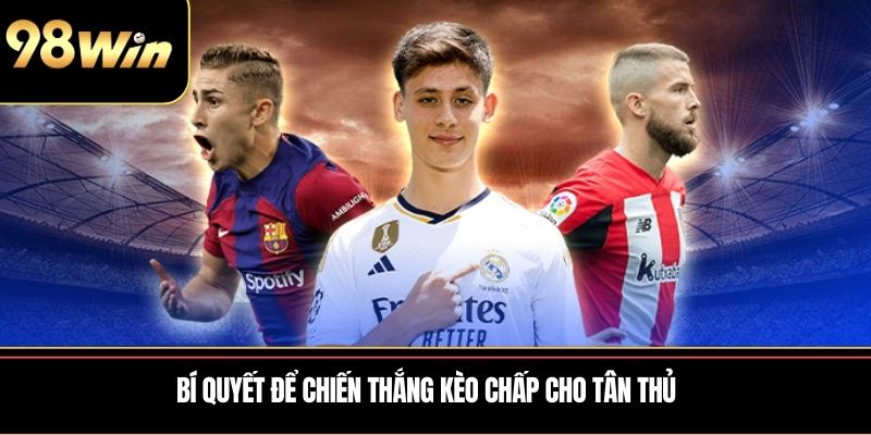 Bí quyết để chiến thắng kèo chấp cho tân thủ