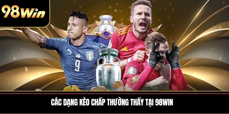 Các dạng kèo chấp thường thấy tại 98WIN
