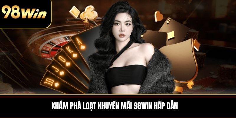 Khám phá loạt khuyến mãi 98WIN hấp dẫn