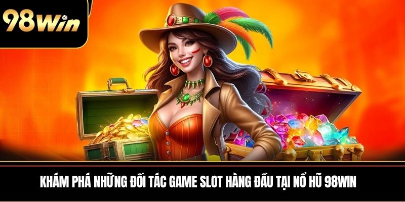 Khám phá những đối tác game slot hàng đầu tại nổ hũ 98win