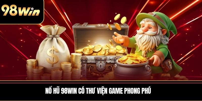 Nổ hũ 98WIN có thư viện game phong phú