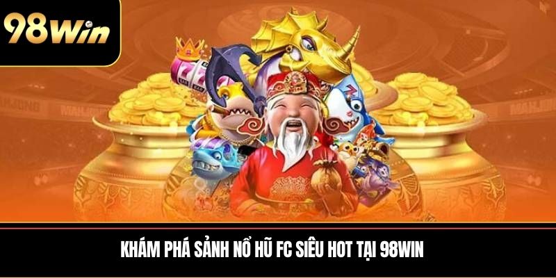 Khám phá sảnh Nổ hũ FC siêu hot tại 98WIN