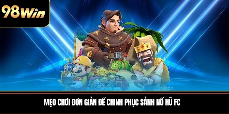 Mẹo chơi đơn giản để chinh phục sảnh Nổ hũ FC