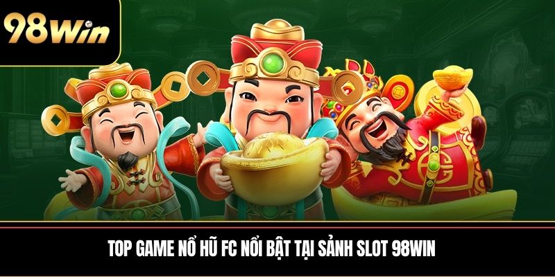 Top game Nổ hũ FC nổi bật tại sảnh slot 98WIN