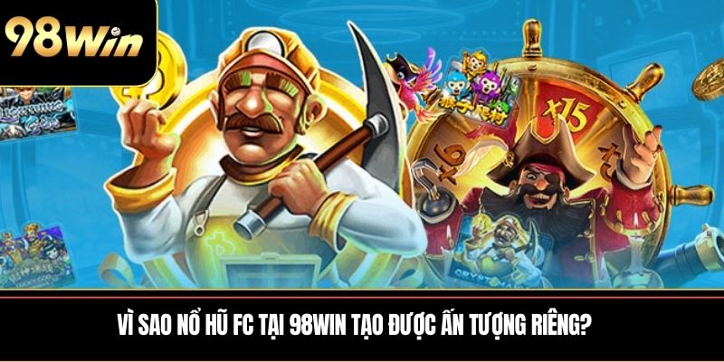 Vì sao Nổ Hũ FC tại 98WIN tạo được ấn tượng riêng?