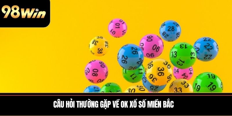 Câu hỏi thường gặp về Ok xổ số miền Bắc