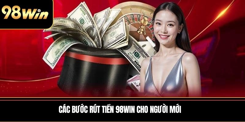 Các bước rút tiền 98WIN cho người mới
