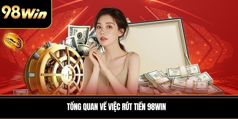 Tổng quan về việc rút tiền 98WIN