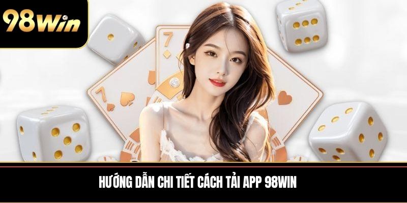 Hướng dẫn chi tiết cách tải app 98WIN